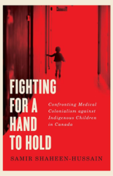 Cover of Fighting for a Hand to Hold: Confronting Medical Colonialism against Indigenous Children in Canada