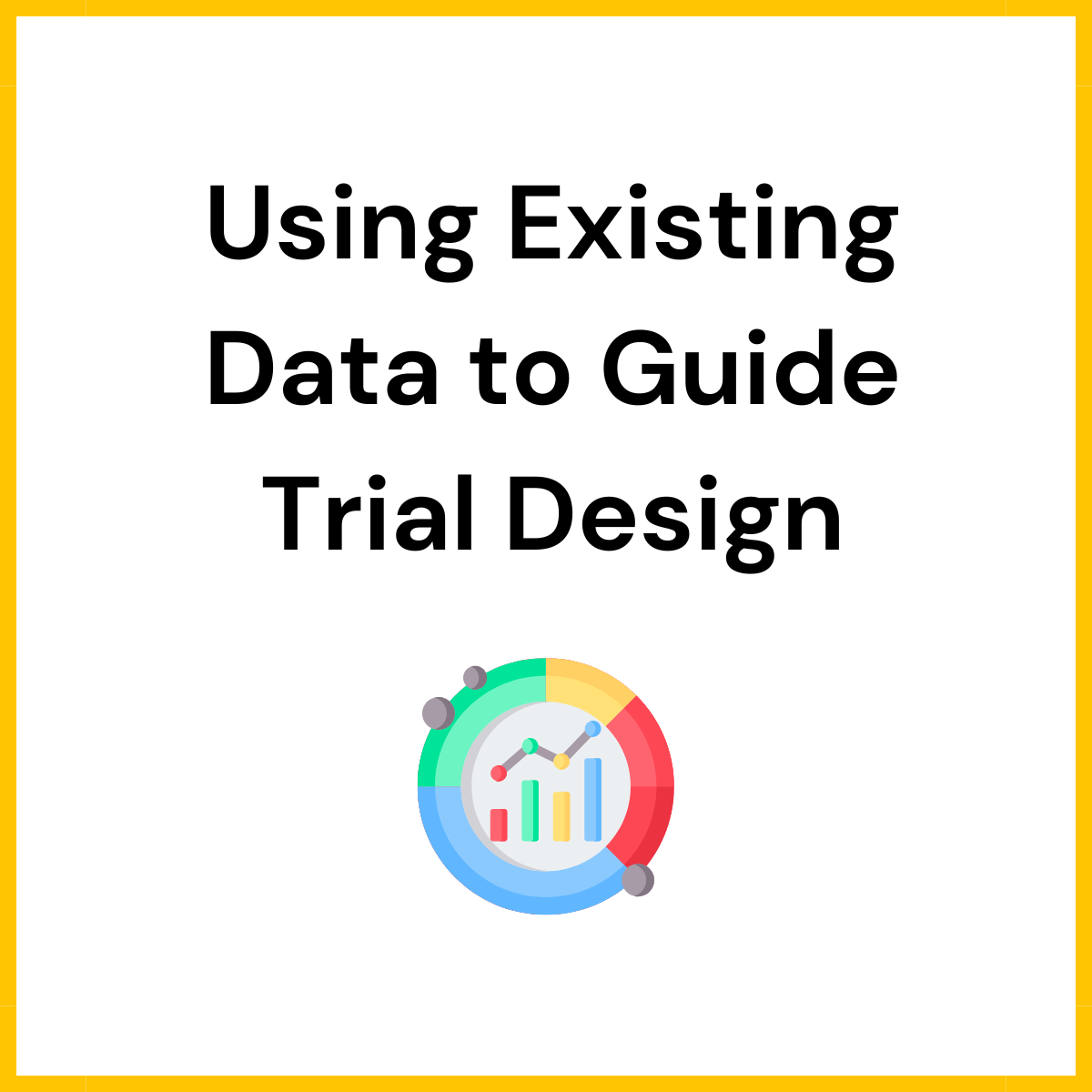 Using Existing Data to Guide Trial Design